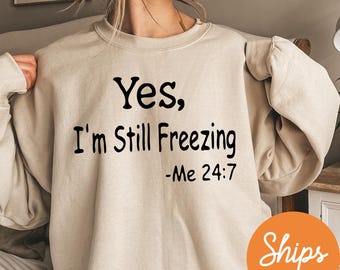 Yes I'm Still Freezing Sweatshirt | Hoodie | Funny Winter Crewneck | Always Cold | Yes I'm Cold | Literally Freezing | Funny Gift