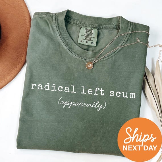Radical Left Scum Shirt, Liberal Anti Trump Comfort Colors Tee