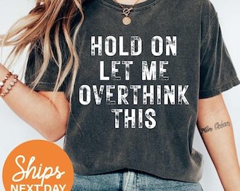 Hold On Let Me Overthink This Shirt, Funny Saying T Shirt, Sarcastic Shirt, Funny Shirt, Offensive Shirt, Funny Mom Shirt, Funny Gifts