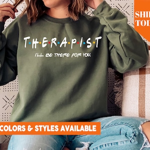 I'll Be There For You Therapist Sweatshirt | Friends Themed Counselor Crewneck | Mental Health Matters | Therapist Appreciation Gift - 2260p