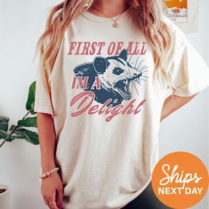 First Of All I&#39;m A Delight Shirt, Funny Opossum Shirt, Angry Possum T Shirt, Opossum Lover Gifts, Funny Sarcastic Shirt, Womens Graphic Tees