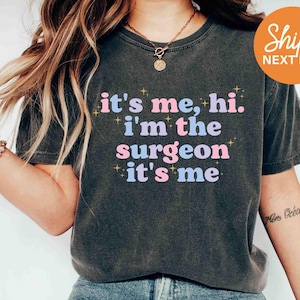 It&#39;s Me Hi I&#39;m The Surgeon It&#39;s Me | Surgeon Shirt | Doctor Shirt | Women In Medicine | Surgeon Gift | Doctor Gifts for Women