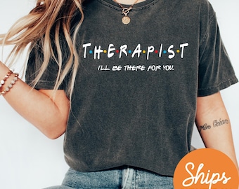 I'll Be There For You Therapist Shirt | Friends Themed Counselor Tshirt | Mental Health Awareness | Therapist Appreciation Gift Idea