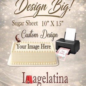 May include: A 10 inch by 15 inch sugar sheet for custom cake printing, featuring the text Design Big!, Sugar Sheet 10" X 15", Custom Design, Your Image Here, and Imagelatina. A black printer is shown printing a Happy Birthday edible image.
