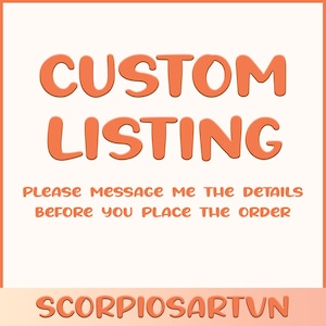 May include: Orange text on a white background reads "CUSTOM LISTING" and "PLEASE MESSAGE ME THE DETAILS BEFORE YOU PLACE THE ORDER". Below the text is the phrase "SCORPIOSARTVN" in orange.