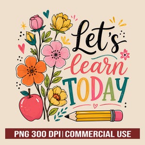 May include: A graphic illustration featuring a bouquet of colorful flowers, a red apple, and a yellow pencil. The text reads Let's learn TODAY in black, pink, orange, and teal script and block lettering. Small hearts and stars accent the design.