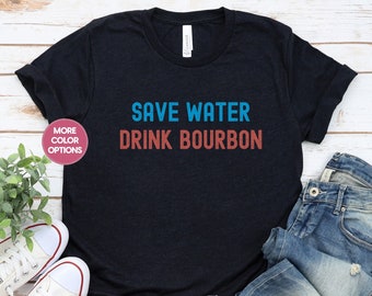 Funny Alcohol Shirt Save Water Drink Bourbon Shirt For BBQ TShirt Bourbon Gift Bourbon Lover Shirt Bar Shirt Day Drinking Shirt Bourbon Gift