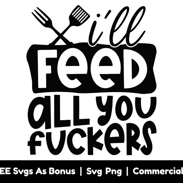 I'll Feed All You Fuckers Svg Png Files, Funny Kitchen Svg, Poster Svg,  Cooking Svg, Apron Svg, Chef Svg, Funny Dad Svg