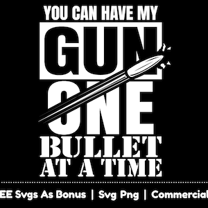 You Can Have My Gun One Bullet At A Time Svg Png Files, Independence Day Svg, Second Amendment Svg, Patriotic Svg, T Shirt Design Svg