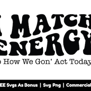 I&#39; Match Energy So How We Gon&#39; Act Today Svg Png Files, Sassy Svg, Sarcasm Svg, Funny Svg, Positive Svg