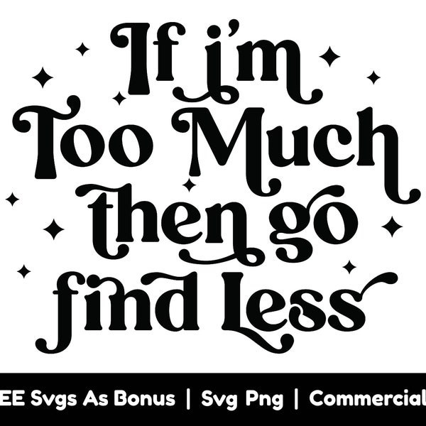 Sarcastic Quotes Svg Png Files, If I Am Too Much Then Go Find Less Svg, Funny Svg, Sarcasm Svg, Attitude Svg, Boss Lady Svg