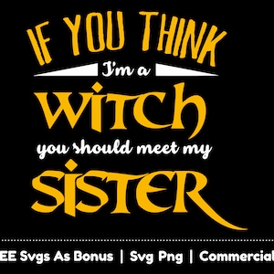 Se pensi che io sia una strega dovresti incontrare mia sorella Svg Png Files, Divertente Halloween Svg, Png Shirt Design