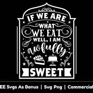 If We Are What We Eat Well, I Am Awfully Sweet Svg Png Files, Funny Kitchen Svg, Poster Svg, , Cooking Svg, Kitchen Sign Svg