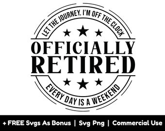 Retirement Gift Svg Png Files, Officially Retired Svg, Let The Journey, I Am Off The Clock, Everyday Is A Weekend Svg, Retired Daddy Svg