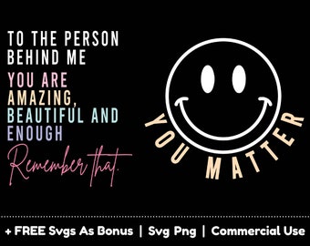You matter Svg Png Files, To The Person Behind Me Svg, You Are Amazing, Beautiful And Enough, Remember That Heart Svg, Smiley Emoji Svg