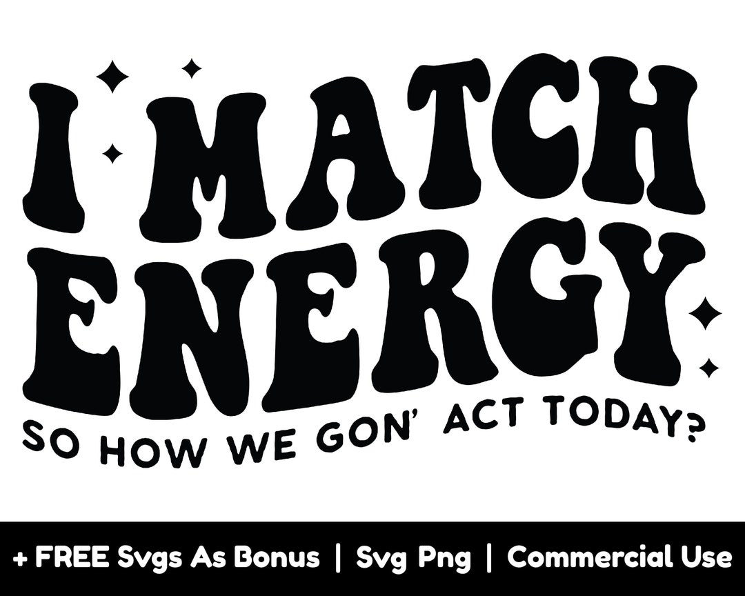 I' Match Energy so How We Gon' Act Today Svg Png Files, Sassy Svg