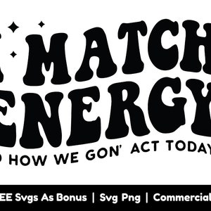 Ik match energie, dus hoe we vandaag gaan handelen Svg Png-bestanden, Sassy Svg, sarcasme Svg, grappige Svg, positieve Svg