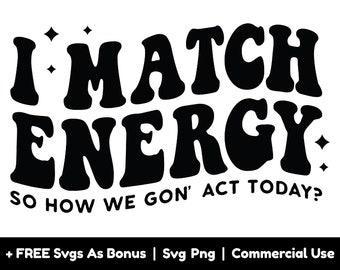I' Match Energy So How We Gon' Act Today Svg Png Files, Sassy Svg, Sarcasm Svg, Funny Svg, Positive Svg