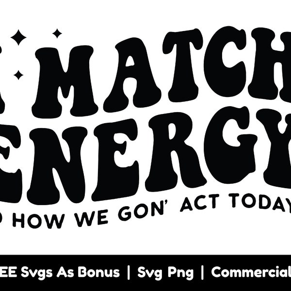 I' Match Energy So How We Gon' Act Today Svg Png Files, Sassy Svg, Sarcasm Svg, Funny Svg, Positive Svg