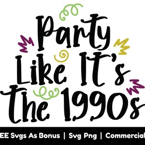 Party Like It Is The 1990s Svg Png Files, Nineties Vibes Svg, Birthday Tshirt Design Svg, 90s Birthday Celebration Svg, 1990s Svg, Party Svg