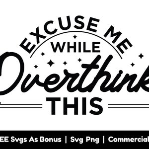 Excuse Me While Overthink This Svg Png Files, Sarcastic Svg, Funny Svg, Overthinker Svg, Overthinking Svg