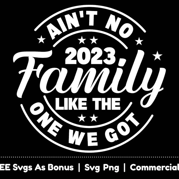 Ain't No Family Like The One We Got Svg Png Files, 2023 Svg, Family Love Quotes Svg, Round Svg, Love For Family Svg, Circle Svg