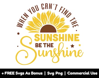 When You Can't Find The Sunshine, Be The Sunshine Svg Png File, Half Sunflower Svg, Motivational Svg, Positive Shirt Designs Svg