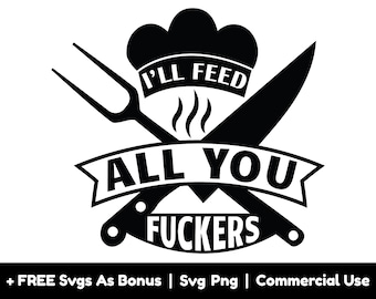 I'll Feed All You Fuckers Svg Png Files, Funny Kitchen Svg,  Cooking Svg, Apron Svg, Chef Svg, Funny Dad Svg