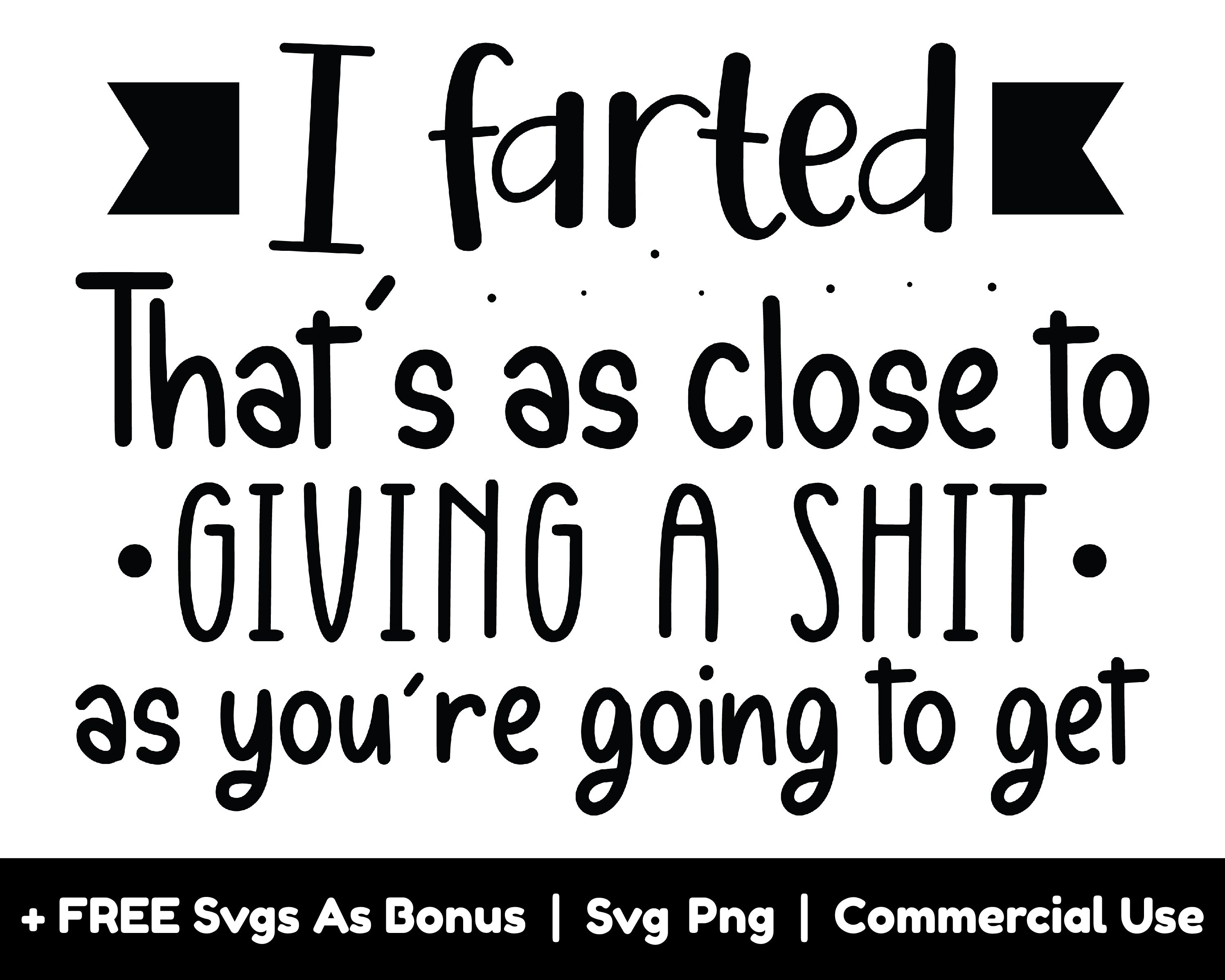 I Farted That's As Close To Giving A Shit As You're Going To Get Svg Png Files, Funny Shirt Design Svg