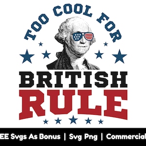 Too Cool For British Rule Svg Png Files, George Washington Shirt Design Svg, Funny Svg, 4th Of July Svg, Patriotic Svg, American Freedom Svg