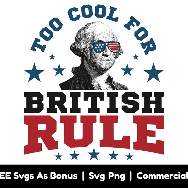 Too Cool For British Rule Svg Png Files, George Washington Shirt Design Svg, Funny Svg, 4th Of July Svg, Patriotic Svg, American Freedom Svg