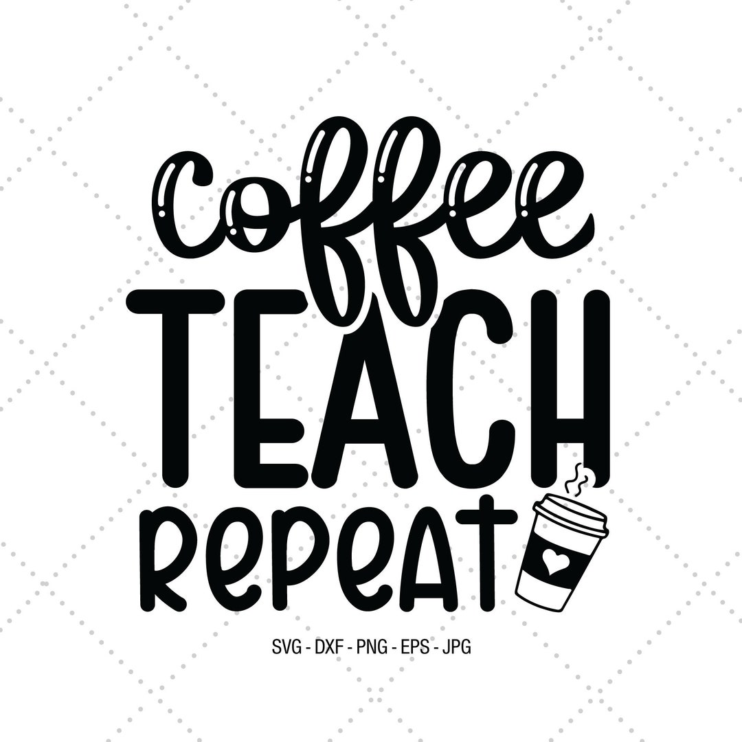 Coffee Teach Repeat Svg, Back to School SVG, Teacher Svg, School Svg ...