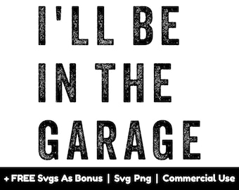 I'll Be In The Garage Svg Png Files, Mechanic Svg,  Dad Svg, Father's Day Svg, Gift For Dad Svg, Dad Life Svg
