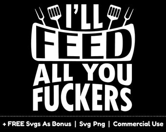 I'll Feed All You Fuckers Svg Png Files, Funny Kitchen Svg, Poster Svg,  Cooking Svg, Apron Svg, Funny Dad Svg, Kitchen Towel Svg