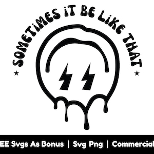 Sometimes It Be Like That Svg Png Files, Melted Smiley Face Svg, Dripping Face Svg, Positive Svg, Emoji Face Svg