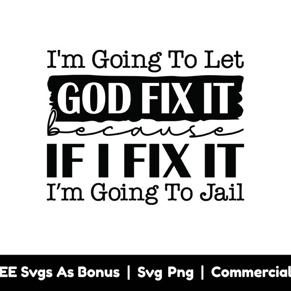 I'm Going To Let God Fix It Because If I Fix It  I'm Going To Jail Svg Png Files, Christian Svg, Religious Svg, Faith Shirt Design Svg Png