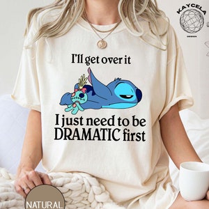 I&#39;ll Get Over It Shirt, I Just Need To Be Dramatic First T-Shirt, Disney Stitch Sweatshirt, Dramatic Stitch Tee, Ohana Means Family Gift