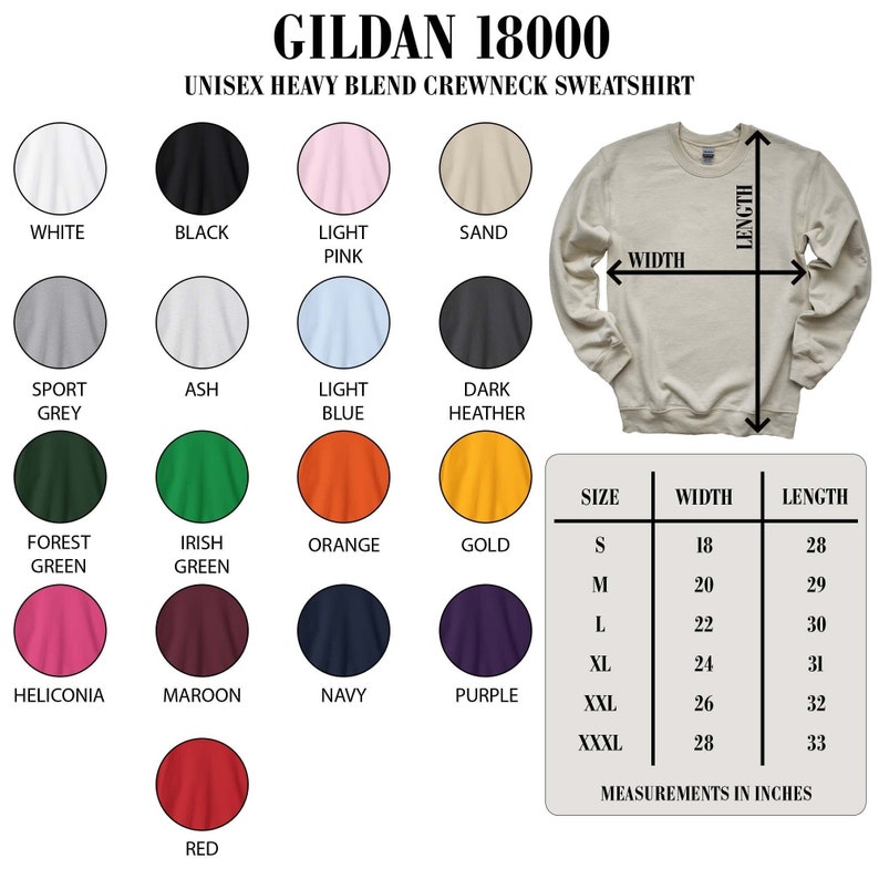 May include: A chart showing the size, width, and length measurements in inches of a Gildan 18000 unisex heavy blend crewneck sweatshirt. The chart also shows a variety of colors available for the sweatshirt, including white, black, light pink, sand, sport grey, ash, light blue, dark heather, forest green, Irish green, orange, gold, heliconia, maroon, navy, purple, and red.