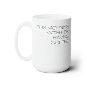Ce matin, avec elle, prenant un café, tasse en céramique 15 oz