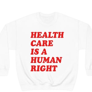 Healthcare is a Human Right Sweatshirt | Anti-Capitalist Gift, Political Present, Intersectional Shirt, Power to the People, Feminist Gift