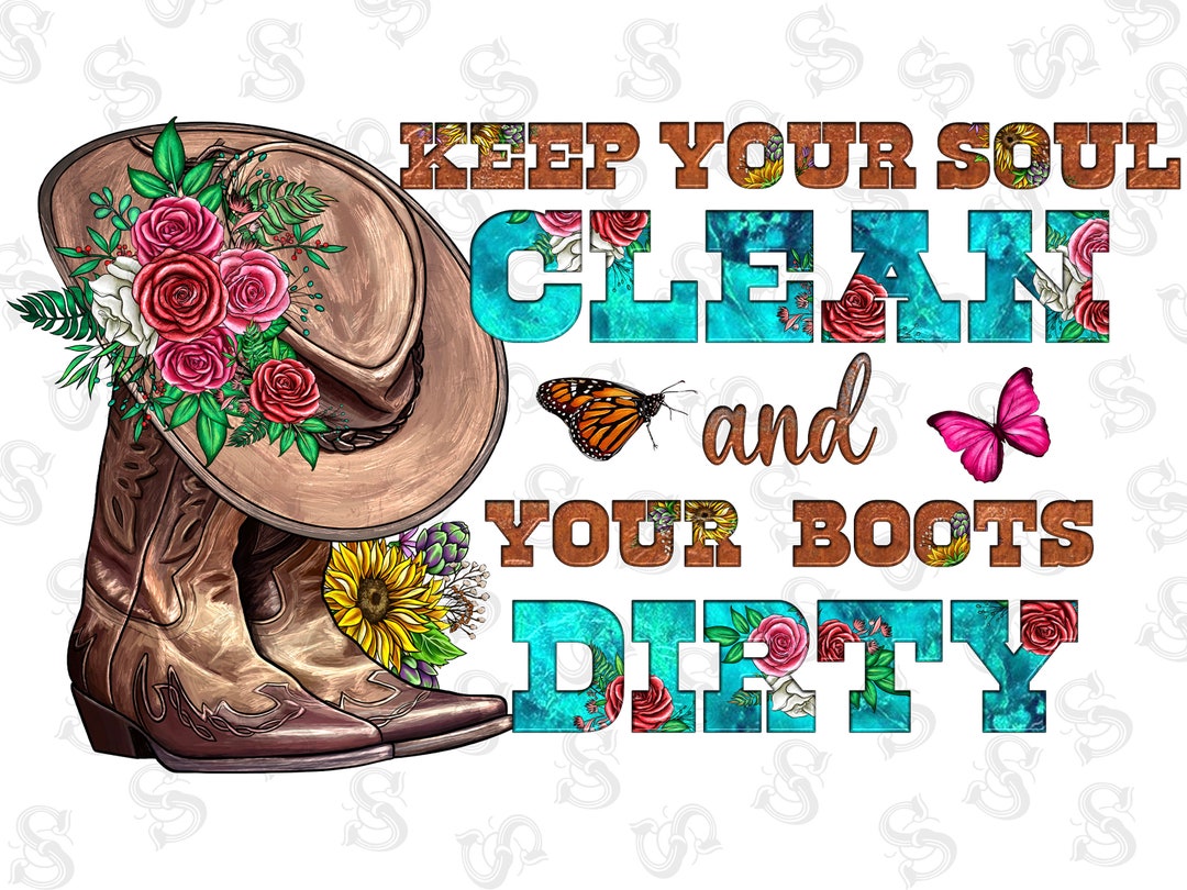 Keep Your Soul Clean and Your Boots Dirty Png Sublimation - Etsy