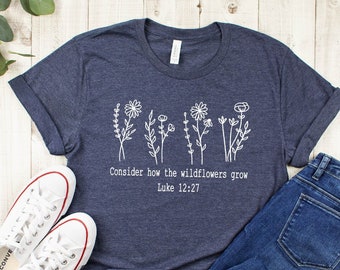 Consider How Wildflowers Grow Shirt, Wildflower Shirt, Christian Shirt, Bible Verse Shirt, Faith Shirt, Women Shirts, Jesus Shirt, Flowers