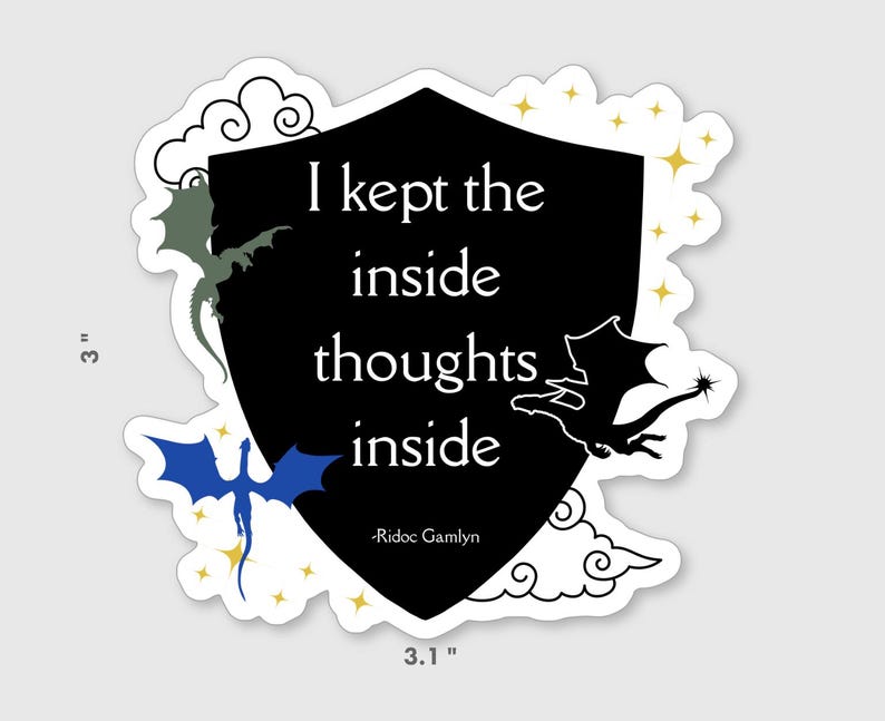 May include: A sticker with a black shield shape containing the text "I kept the inside thoughts inside" and the author's name. The sticker has a white border and features dragon illustrations in green, blue, and black, with gold star accents. The sticker is 3 inches by 3.1 inches.