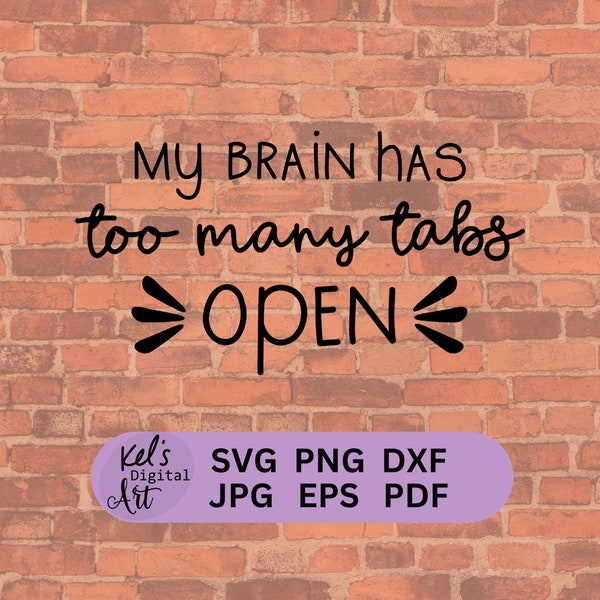 My Brain Has Too Many Tabs Open SVG, DXF, PNG, Funny Quote svg, Techie svg, adhd svg, Cricut and Silhouette Cut File, Digital Download