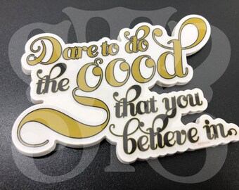 Original Motivational Sticker Type Art "Dare to do the good you believe in" .  Clear Vinyl Sticker