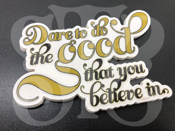 Original Motivational Sticker Type Art "Dare to do the good you believe in" .  Clear Vinyl Sticker