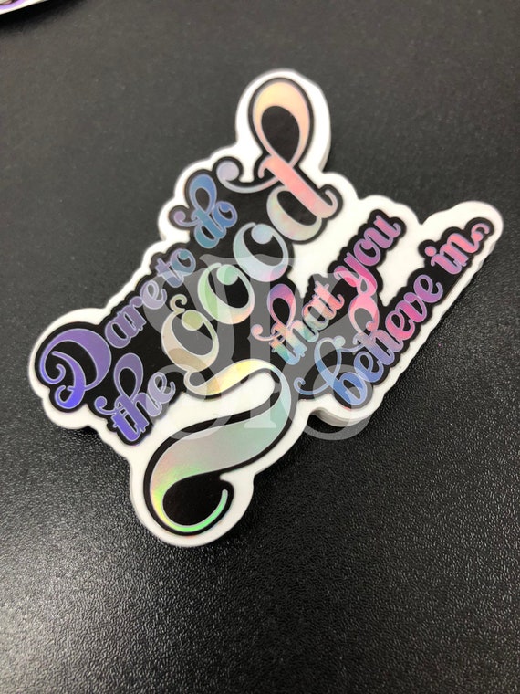 Original Holographic Motivational Sticker Type Art "Dare to do the good you believe in" . Vinyl Sticker