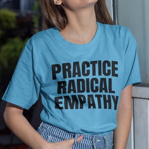 Practice Radical Empathy Shirt, Be Kind Shirt, Empowerment Shirt, Kindness T-Shirt, Positive Shirt, Cute Shirt for Women, Be Kind Shirt