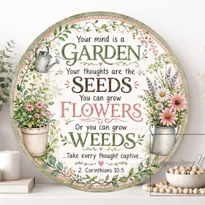May include: A round wooden sign featuring the text Your mind is a GARDEN Your thoughts are the SEEDS You can grow FLOWERS Or you can grow WEEDS ...Take every thought captive... 2 Corinthians 10:5, decorated with illustrations of potted flowers.