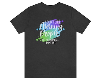 I Don't Like Morning People or Mornings or People - Unisex Jersey Short Sleeve Tee